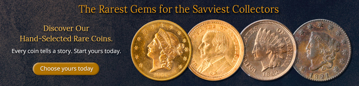 Discover Our Hand-Selected Rare Coins.